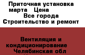 Приточная установка марта › Цена ­ 18 000 - Все города Строительство и ремонт » Вентиляция и кондиционирование   . Челябинская обл.,Карабаш г.